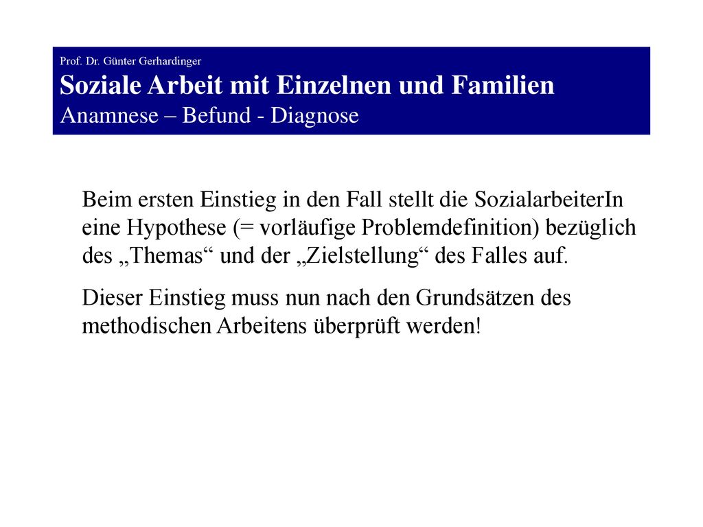 Prof. Dr. Günter Gerhardinger Soziale Arbeit mit Einzelnen und Familien Anamnese – Befund - Diagnose