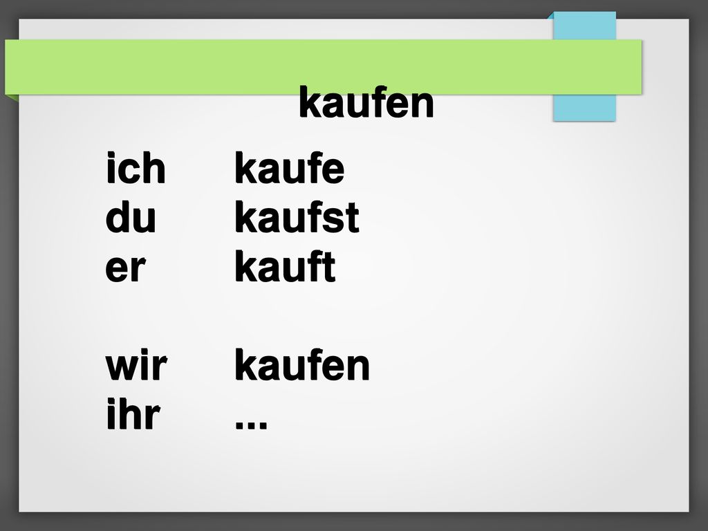 kaufen ich kaufe du kaufst er kauft wir kaufen ihr ...
