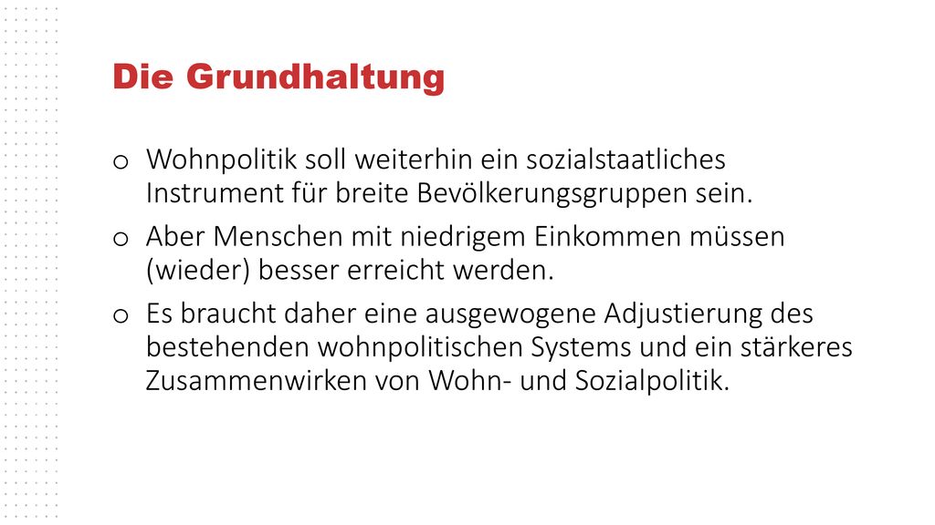 Die Grundhaltung Wohnpolitik soll weiterhin ein sozialstaatliches Instrument für breite Bevölkerungsgruppen sein.