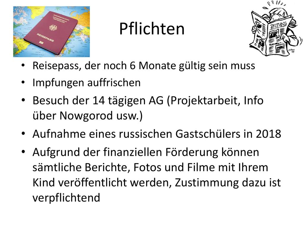 Pflichten Reisepass, der noch 6 Monate gültig sein muss. Impfungen auffrischen. Besuch der 14 tägigen AG (Projektarbeit, Info über Nowgorod usw.)