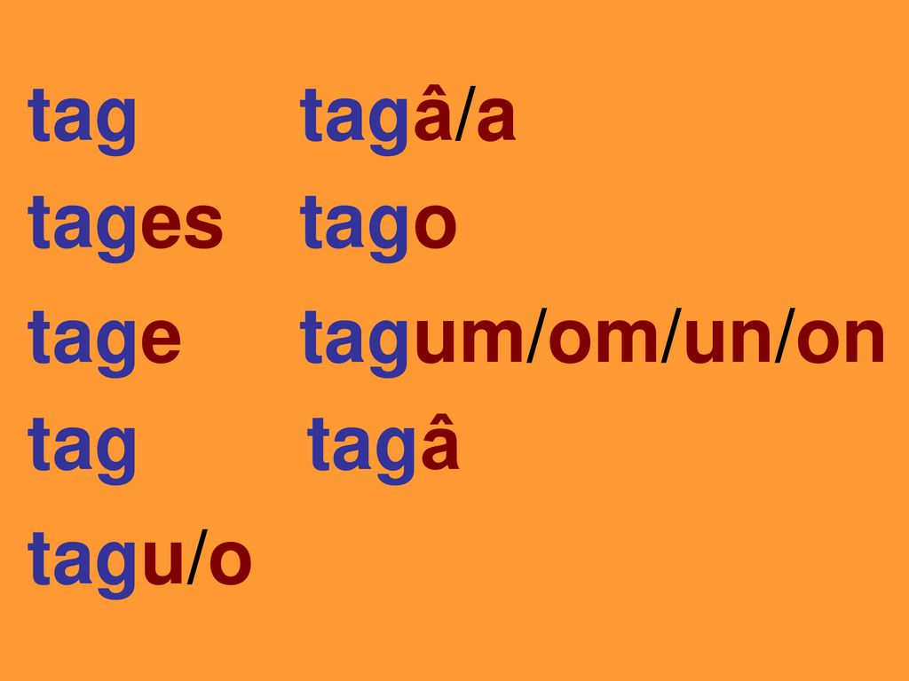 tag tagâ/a tages tago tage tagum/om/un/on tag tagâ tagu/o