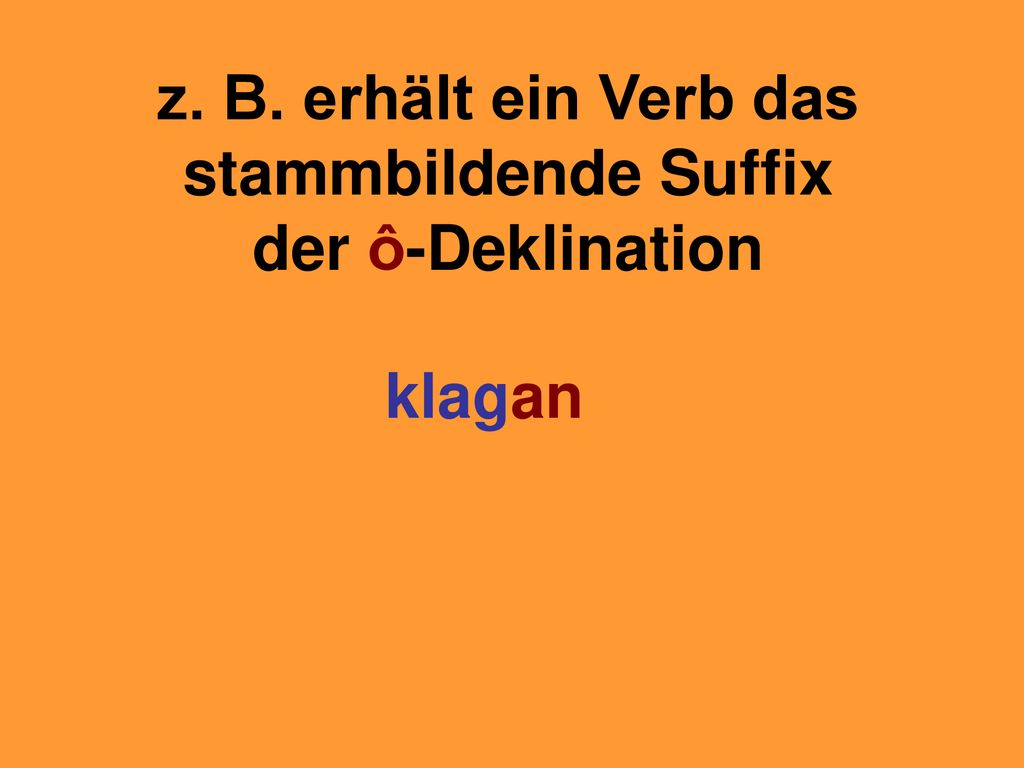 z. B. erhält ein Verb das stammbildende Suffix der ô-Deklination