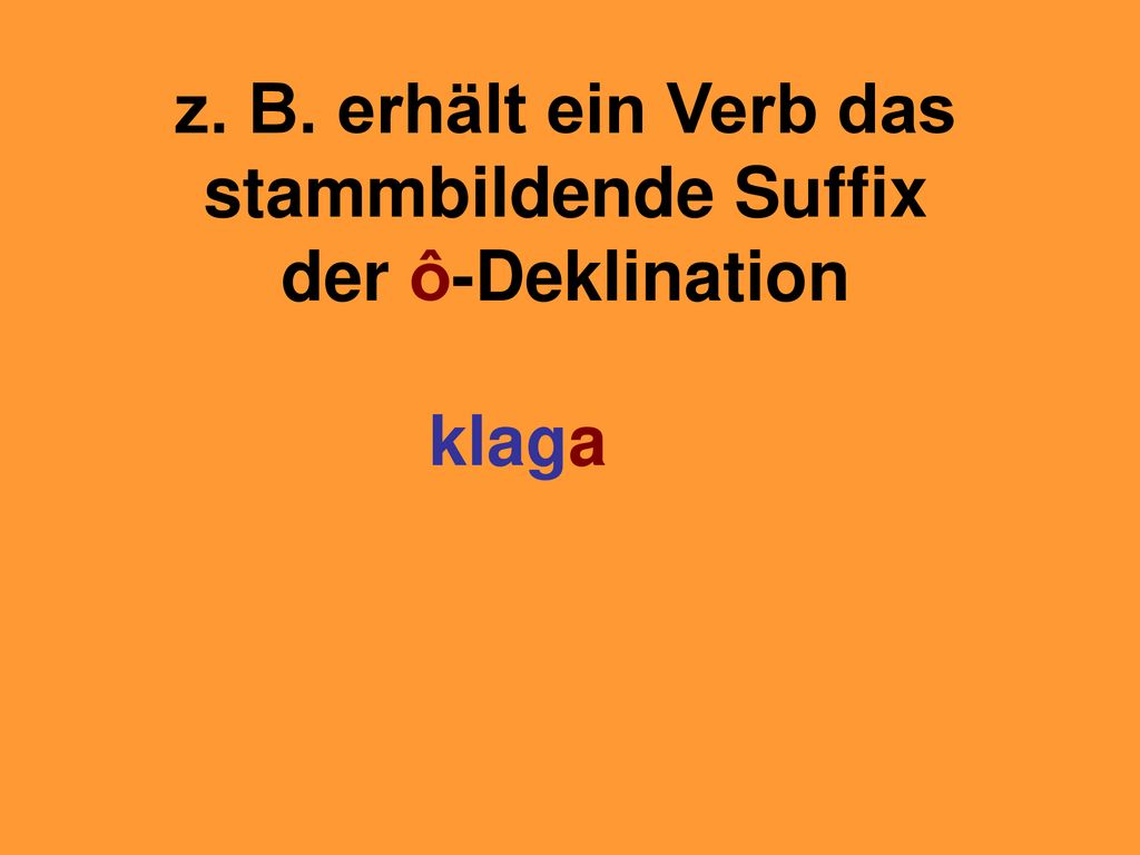 z. B. erhält ein Verb das stammbildende Suffix der ô-Deklination