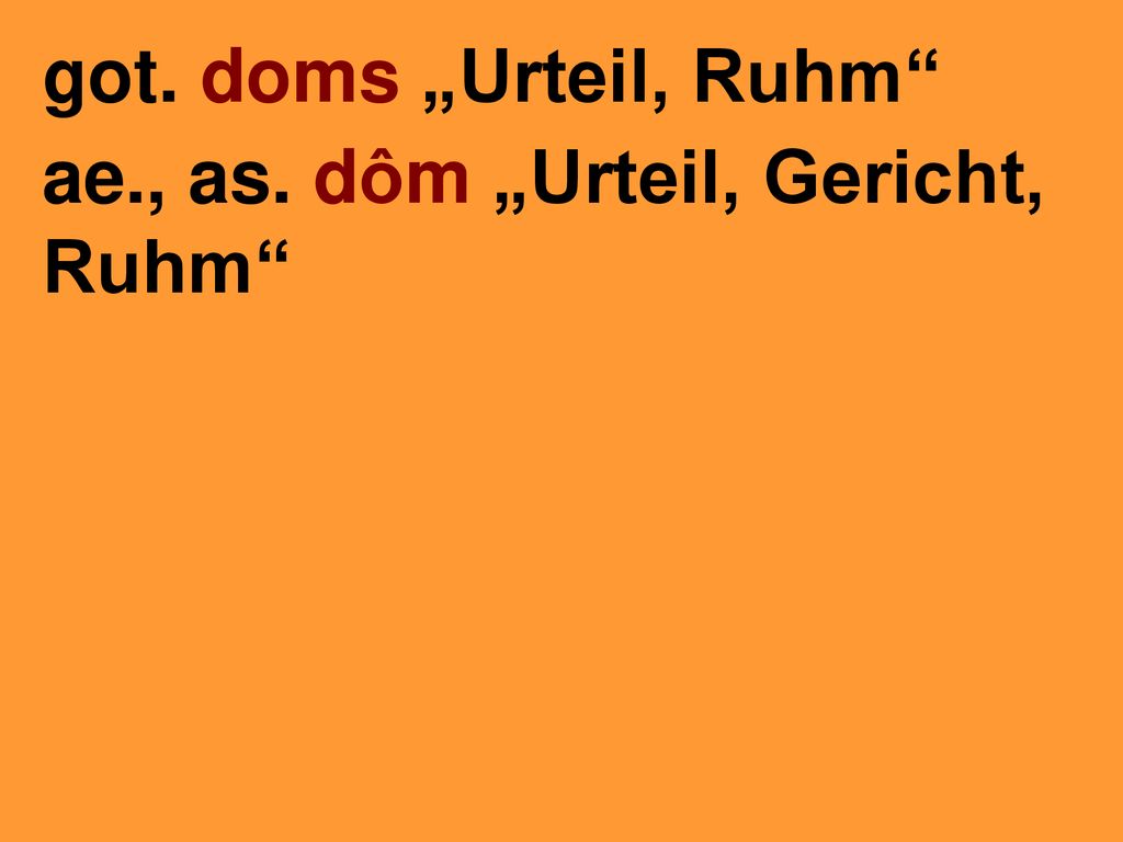 got. doms „Urteil, Ruhm ae., as. dôm „Urteil, Gericht, Ruhm