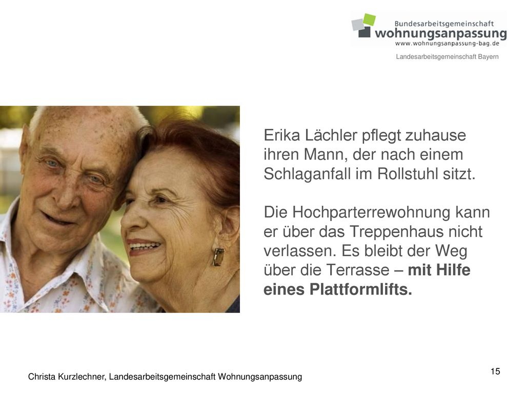Erika Lächler pflegt zuhause ihren Mann, der nach einem Schlaganfall im Rollstuhl sitzt. Die Hochparterrewohnung kann er über das Treppenhaus nicht verlassen. Es bleibt der Weg über die Terrasse – mit Hilfe eines Plattformlifts.