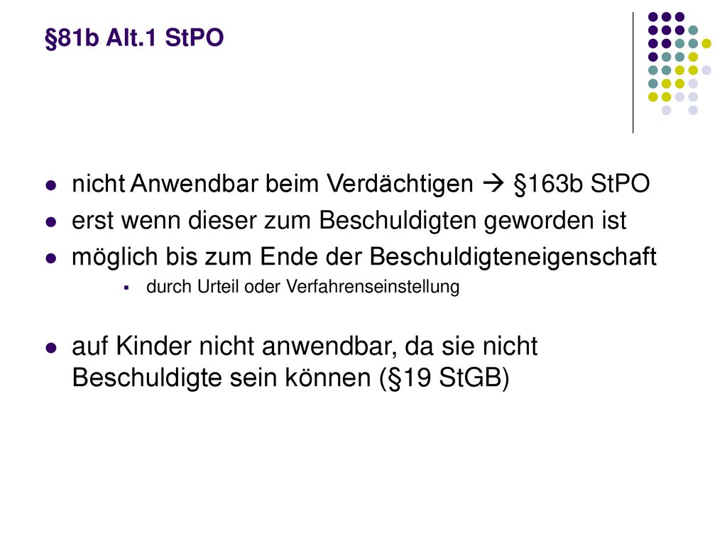 §81b Alt.1 StPO nicht Anwendbar beim Verdächtigen  §163b StPO. erst wenn dieser zum Beschuldigten geworden ist.