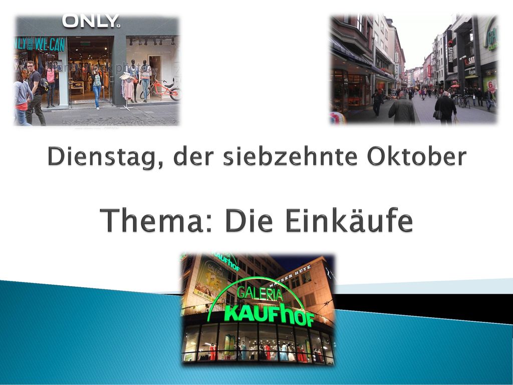 Dienstag, der siebzehnte Oktober Thema: Die Einkäufe