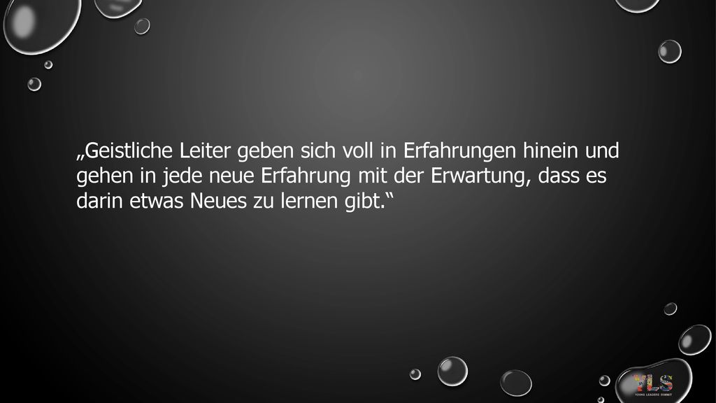 „Geistliche Leiter geben sich voll in Erfahrungen hinein und gehen in jede neue Erfahrung mit der Erwartung, dass es darin etwas Neues zu lernen gibt.