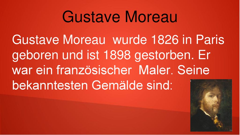 Gustave Moreau Gustave Moreau wurde 1826 in Paris geboren und ist 1898 gestorben.