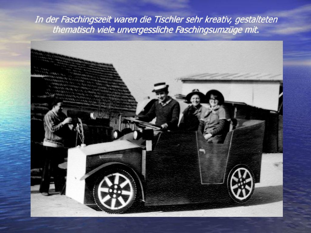 In der Faschingszeit waren die Tischler sehr kreativ, gestalteten thematisch viele unvergessliche Faschingsumzüge mit.