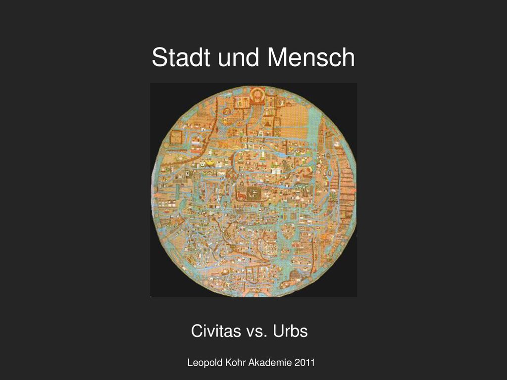 Stadt und Mensch Civitas vs. Urbs Leopold Kohr Akademie 2011