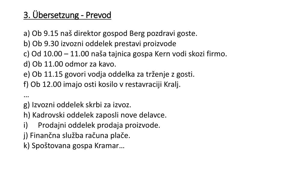 3. Übersetzung - Prevod a) Ob 9.15 naš direktor gospod Berg pozdravi goste. b) Ob 9.30 izvozni oddelek prestavi proizvode.
