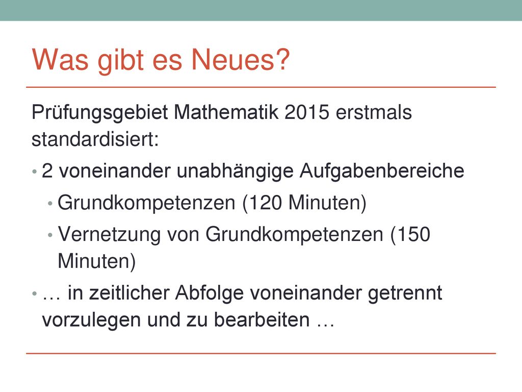 Was gibt es Neues Prüfungsgebiet Mathematik 2015 erstmals standardisiert: 2 voneinander unabhängige Aufgabenbereiche.