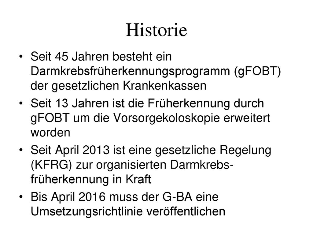 Historie Seit 45 Jahren besteht ein Darmkrebsfrüherkennungsprogramm (gFOBT) der gesetzlichen Krankenkassen.