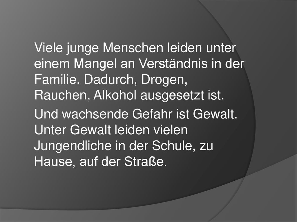 Viele junge Menschen leiden unter einem Mangel an Verständnis in der Familie. Dadurch, Drogen, Rauchen, Alkohol ausgesetzt ist.