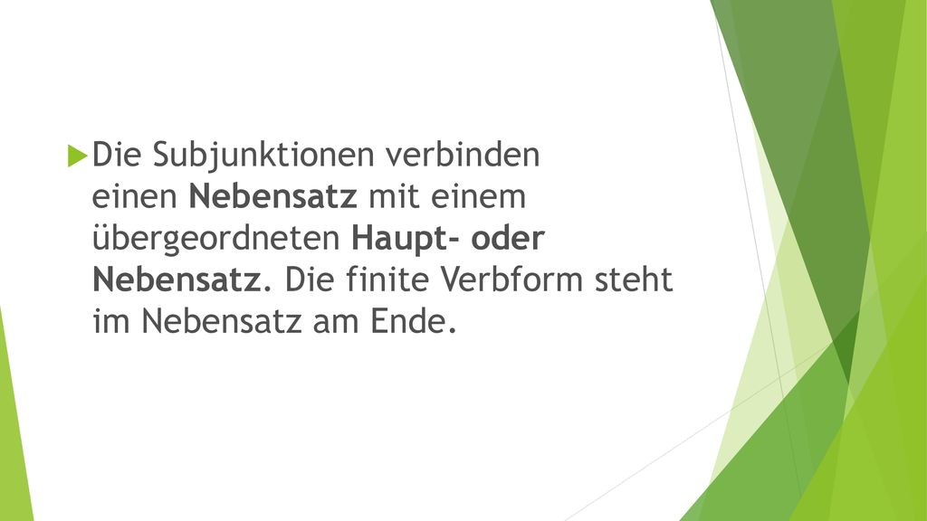 Die Subjunktionen verbinden einen Nebensatz mit einem übergeordneten Haupt- oder Nebensatz.