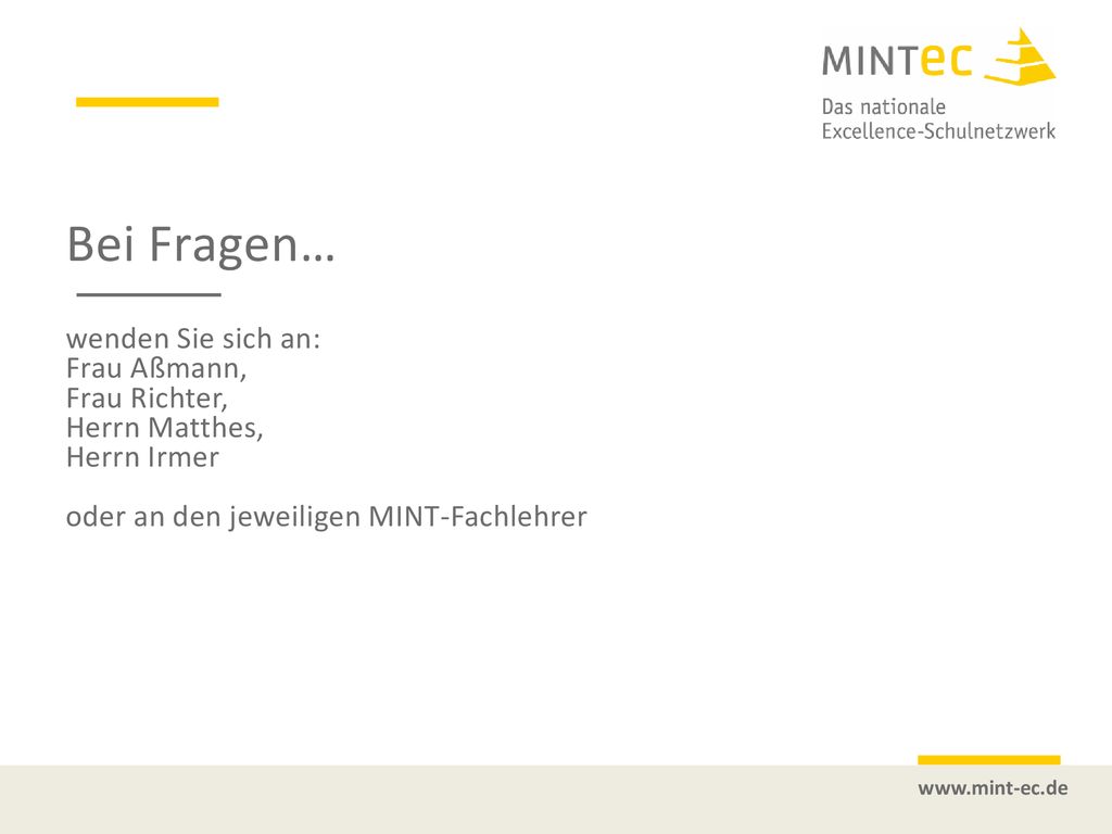 Bei Fragen… wenden Sie sich an: Frau Aßmann, Frau Richter, Herrn Matthes, Herrn Irmer oder an den jeweiligen MINT-Fachlehrer