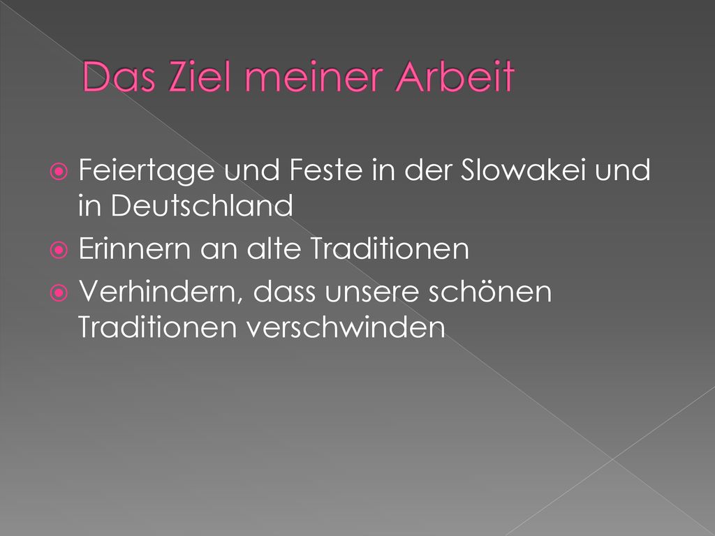 Das Ziel meiner Arbeit Feiertage und Feste in der Slowakei und in Deutschland. Erinnern an alte Traditionen.