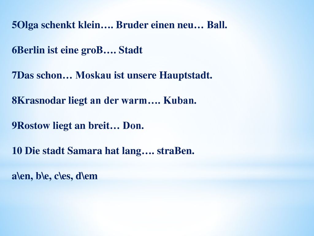 5Olga schenkt klein…. Bruder einen neu… Ball. 6Berlin ist eine groB…