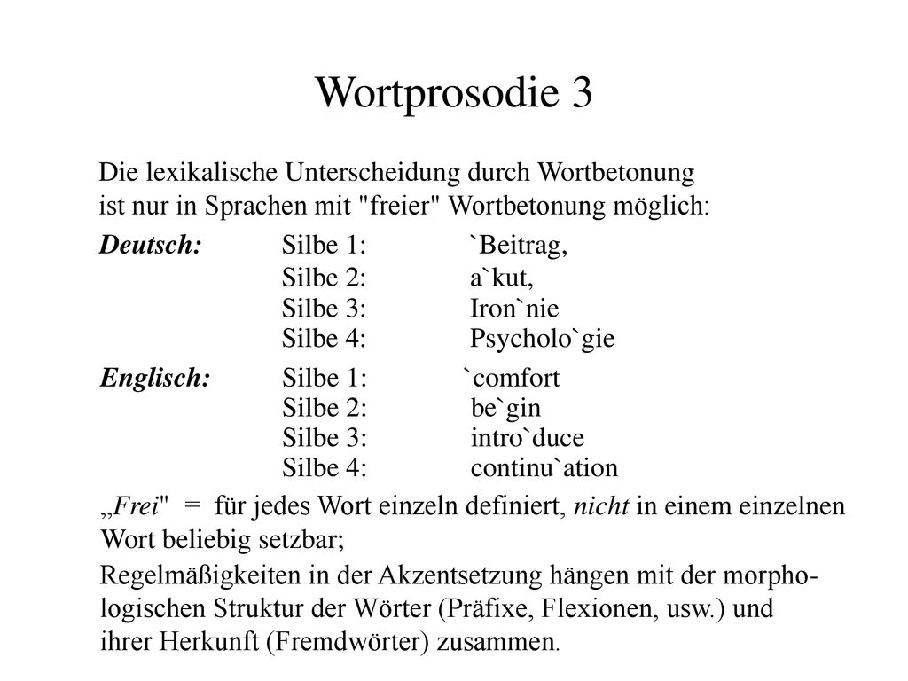 Wortprosodie 3 Die lexikalische Unterscheidung durch Wortbetonung ist nur in Sprachen mit freier Wortbetonung möglich: