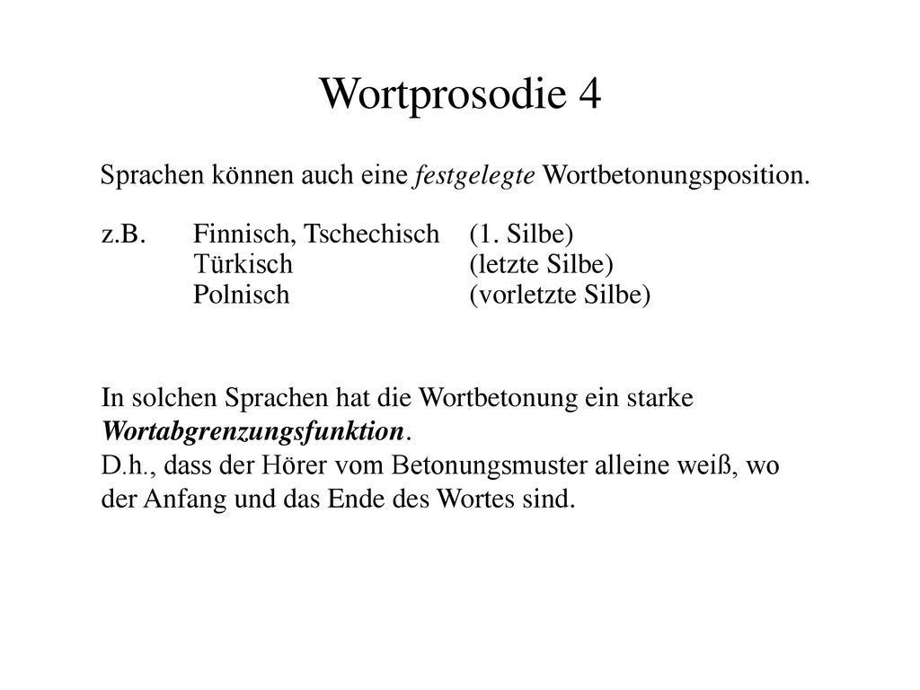 Wortprosodie 4 Sprachen können auch eine festgelegte Wortbetonungsposition. z.B. Finnisch, Tschechisch (1. Silbe)