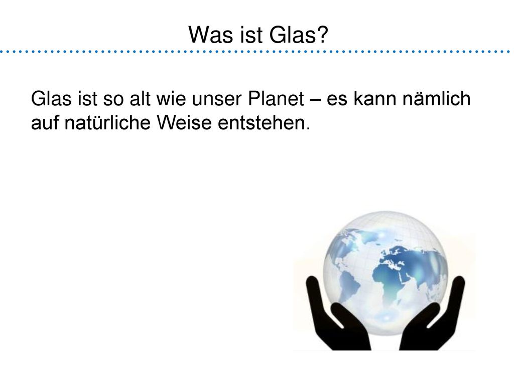 Was ist Glas Glas ist so alt wie unser Planet – es kann nämlich auf natürliche Weise entstehen.