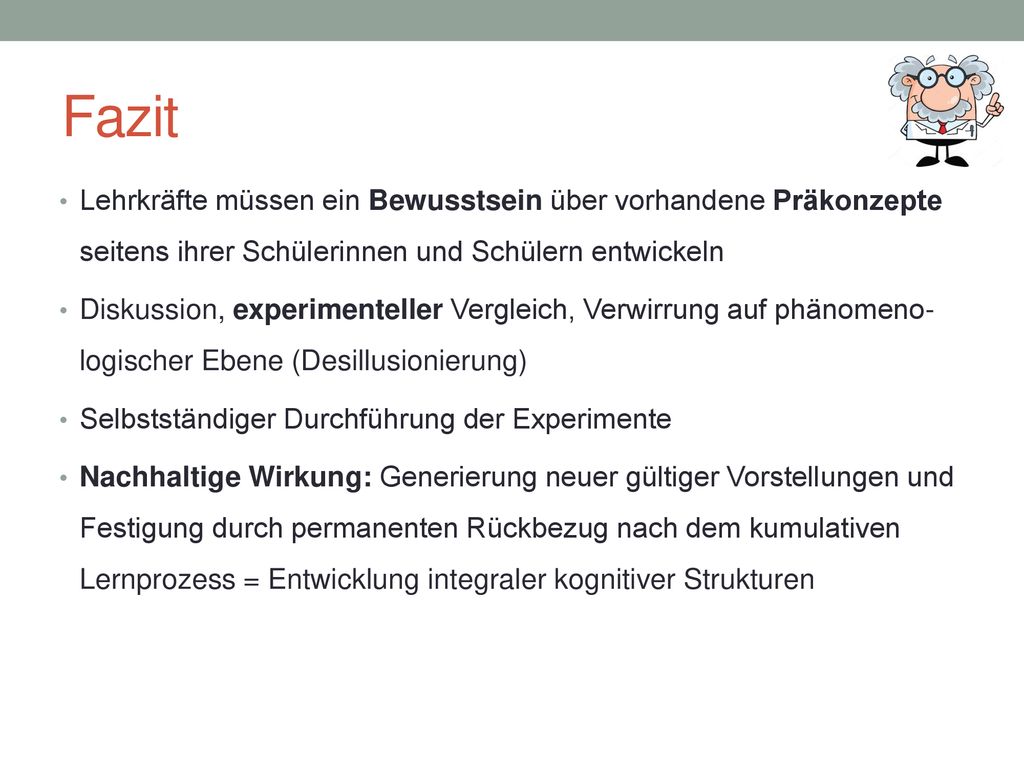 Fazit Lehrkräfte müssen ein Bewusstsein über vorhandene Präkonzepte seitens ihrer Schülerinnen und Schülern entwickeln.
