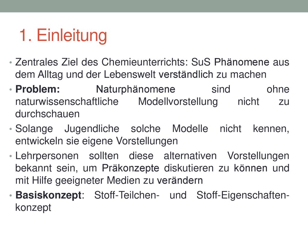 1. Einleitung Zentrales Ziel des Chemieunterrichts: SuS Phänomene aus dem Alltag und der Lebenswelt verständlich zu machen.