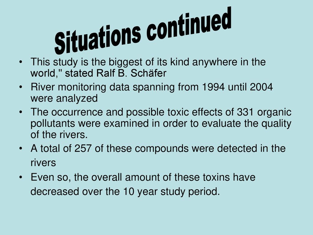Situations continued This study is the biggest of its kind anywhere in the world, stated Ralf B. Schäfer.