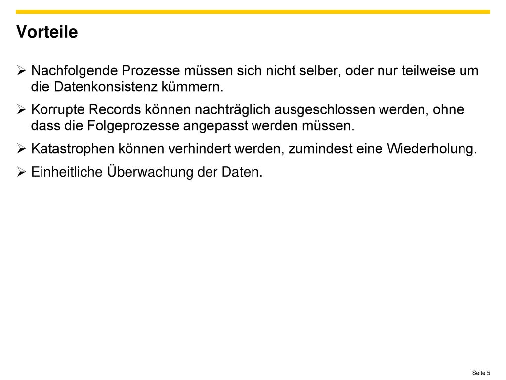 Vorteile Nachfolgende Prozesse müssen sich nicht selber, oder nur teilweise um die Datenkonsistenz kümmern.