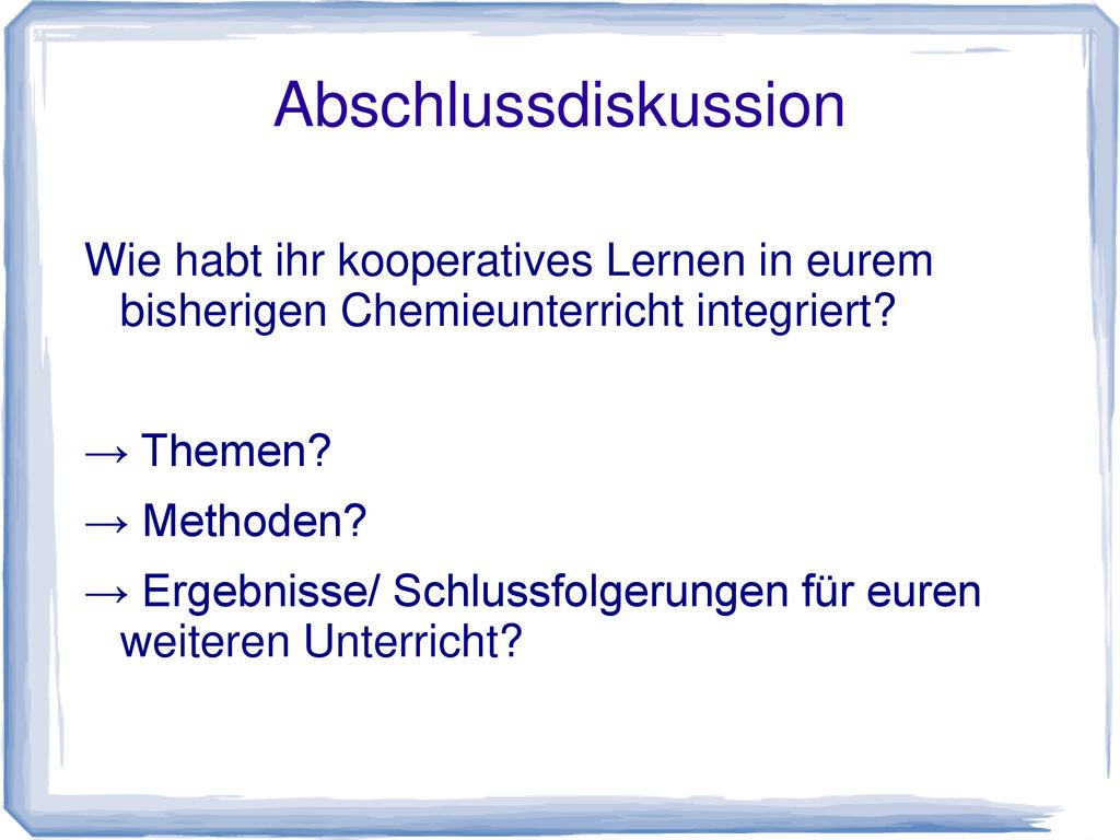 Abschlussdiskussion Wie habt ihr kooperatives Lernen in eurem bisherigen Chemieunterricht integriert