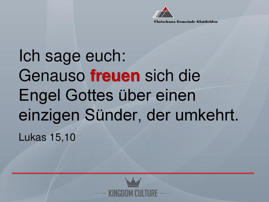 Ich sage euch: Genauso freuen sich die Engel Gottes über einen einzigen Sünder, der umkehrt.