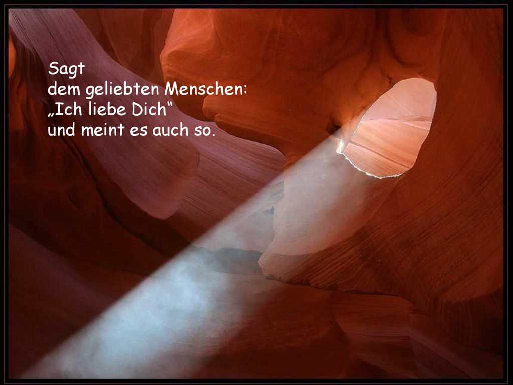Sagt dem geliebten Menschen: „Ich liebe Dich und meint es auch so.