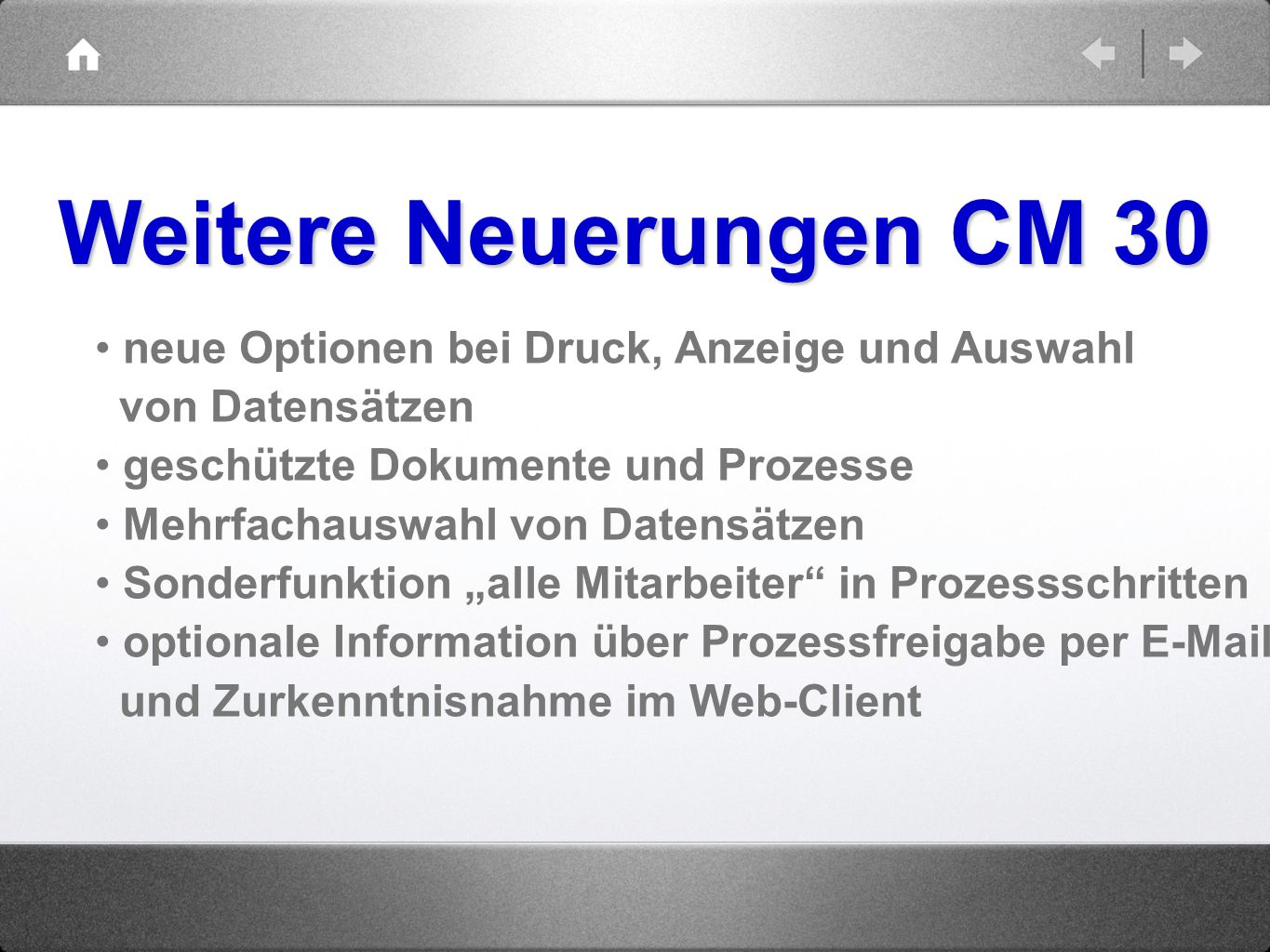 Weitere Neuerungen CM 30 neue Optionen bei Druck, Anzeige und Auswahl von Datensätzen. geschützte Dokumente und Prozesse.