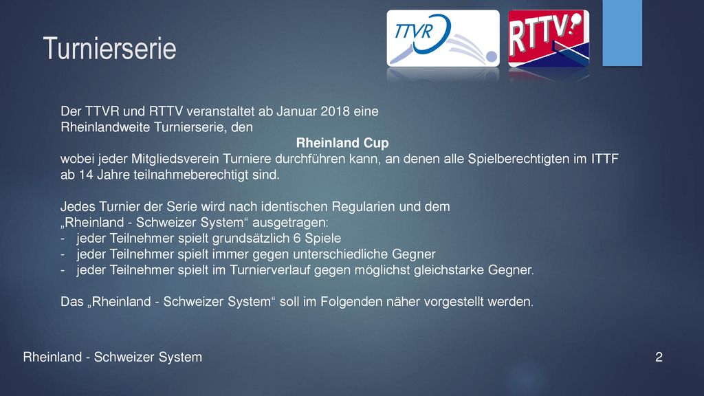 Turnierserie Der TTVR und RTTV veranstaltet ab Januar 2018 eine Rheinlandweite Turnierserie, den. Rheinland Cup.