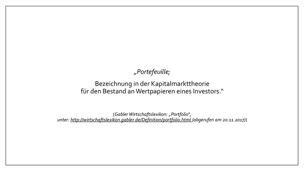 „Portefeuille; Bezeichnung in der Kapitalmarkttheorie für den Bestand an Wertpapieren eines Investors.
