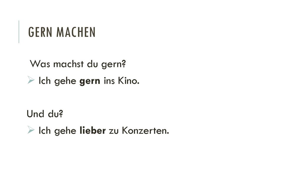 Gern machen Was machst du gern Ich gehe gern ins Kino. Und du