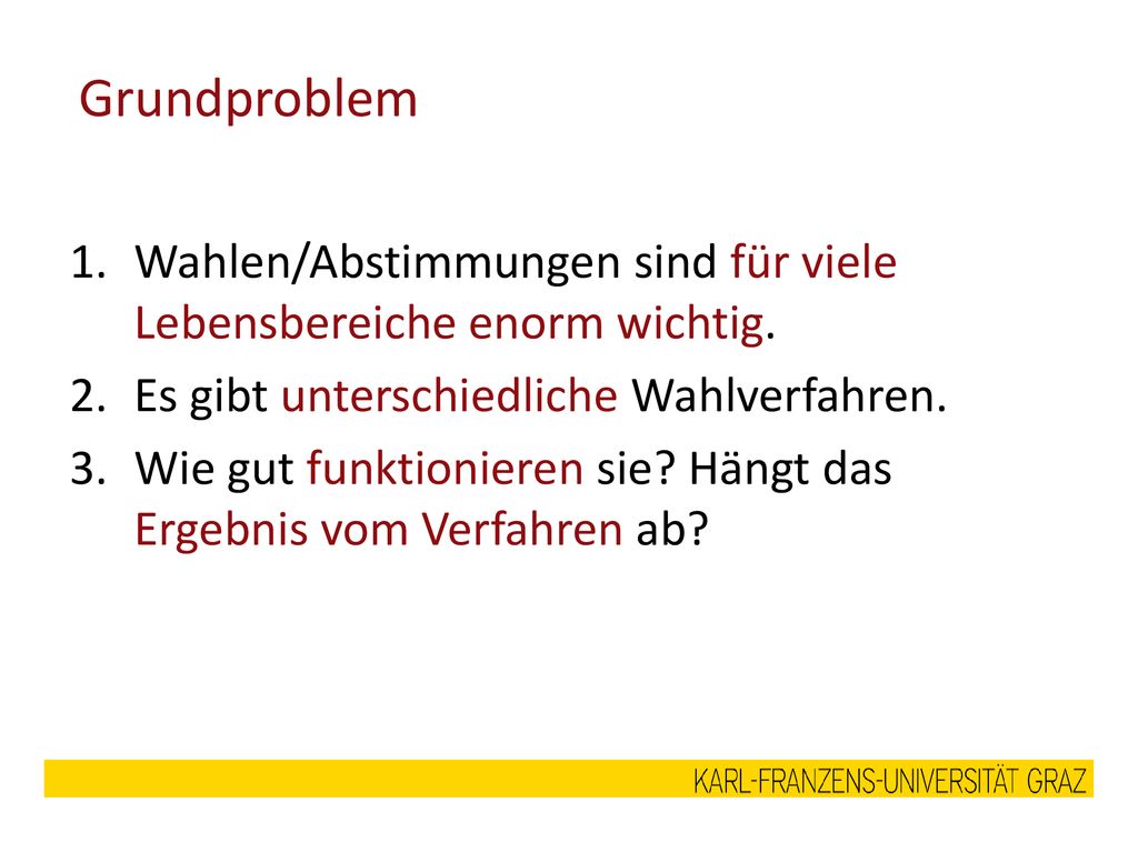 Grundproblem Wahlen/Abstimmungen sind für viele Lebensbereiche enorm wichtig. Es gibt unterschiedliche Wahlverfahren.