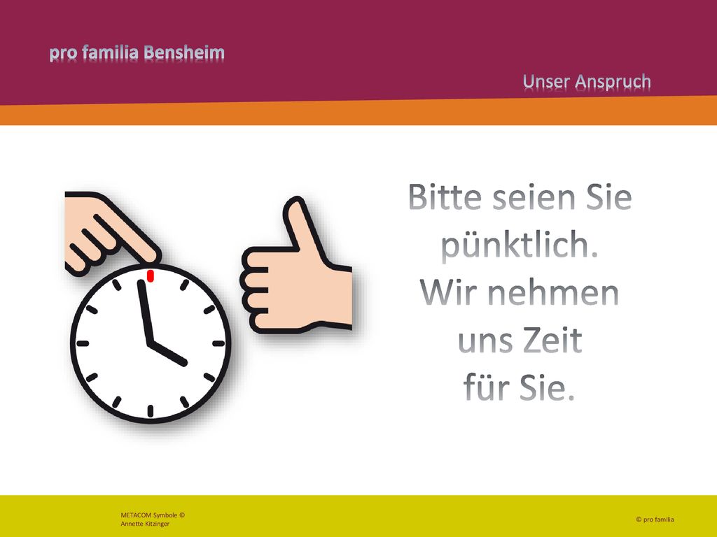 Bitte seien Sie pünktlich. Wir nehmen uns Zeit für Sie.