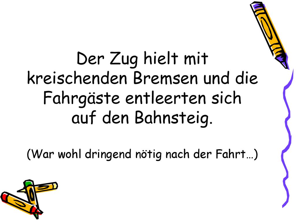 Der Zug hielt mit kreischenden Bremsen und die Fahrgäste entleerten sich auf den Bahnsteig.