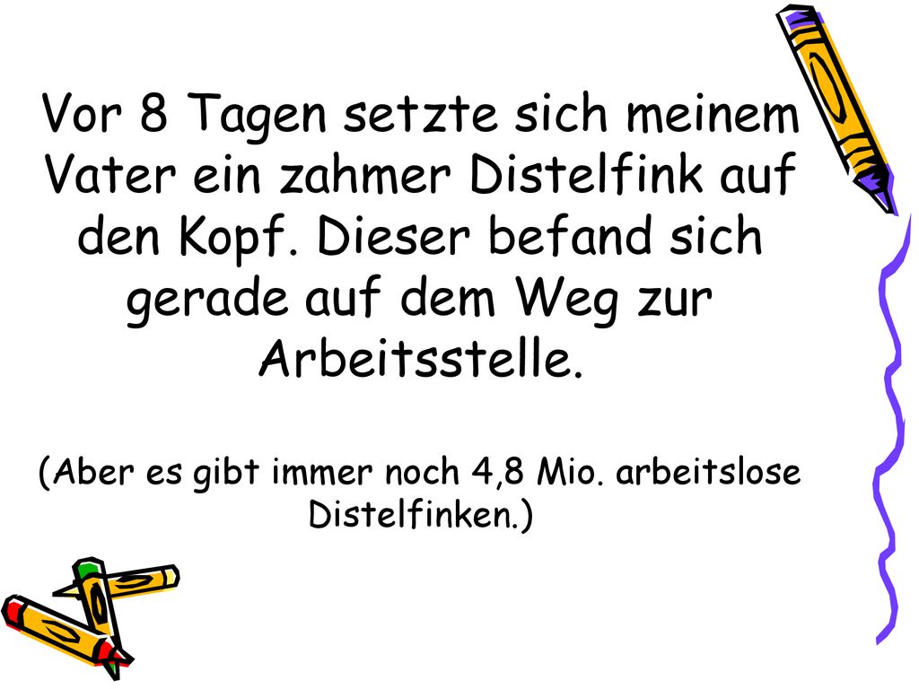 Vor 8 Tagen setzte sich meinem Vater ein zahmer Distelfink auf den Kopf.