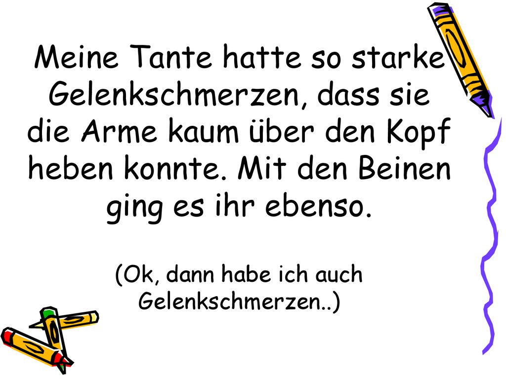 Meine Tante hatte so starke Gelenkschmerzen, dass sie die Arme kaum über den Kopf heben konnte.