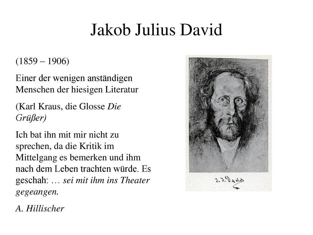 Jakob Julius David (1859 – 1906) Einer der wenigen anständigen Menschen der hiesigen Literatur. (Karl Kraus, die Glosse Die Grüßer)