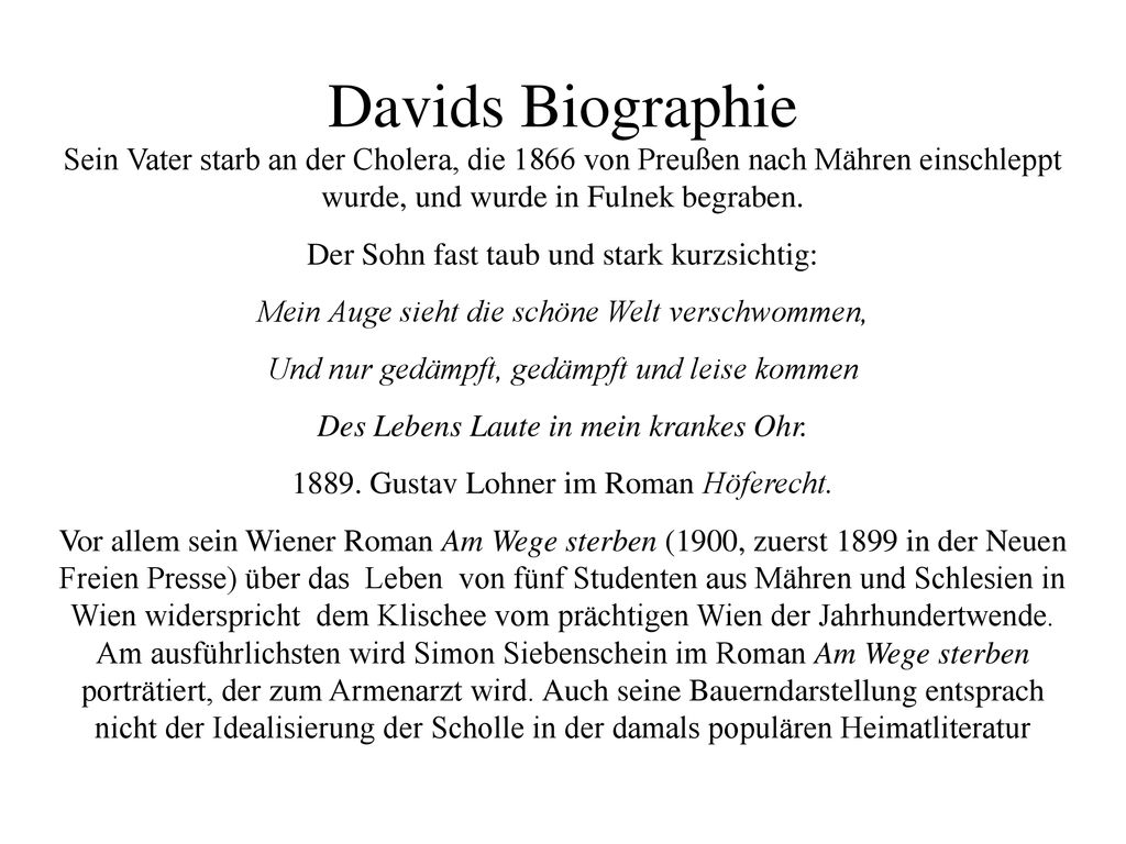Davids Biographie Sein Vater starb an der Cholera, die 1866 von Preußen nach Mähren einschleppt wurde, und wurde in Fulnek begraben.