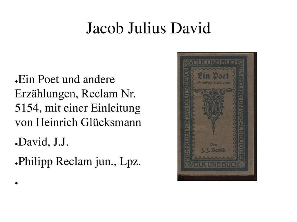 Jacob Julius David Ein Poet und andere Erzählungen, Reclam Nr. 5154, mit einer Einleitung von Heinrich Glücksmann.
