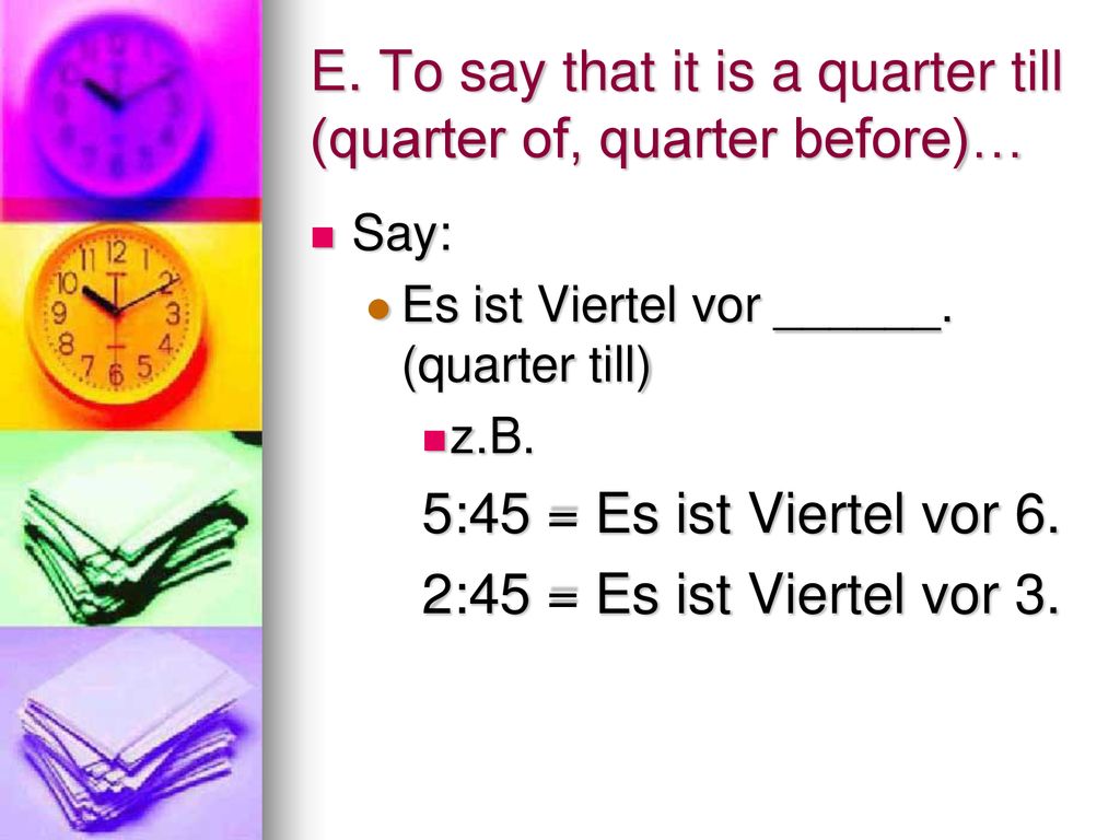 E. To say that it is a quarter till (quarter of, quarter before)…