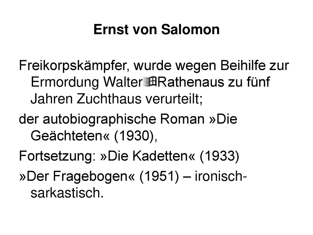 Ernst von Salomon Freikorpskämpfer, wurde wegen Beihilfe zur Ermordung WalterRathenaus zu fünf Jahren Zuchthaus verurteilt;