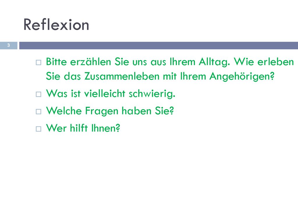 Reflexion Bitte erzählen Sie uns aus Ihrem Alltag. Wie erleben Sie das Zusammenleben mit Ihrem Angehörigen