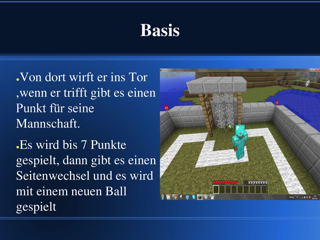 Basis Von dort wirft er ins Tor ,wenn er trifft gibt es einen Punkt für seine Mannschaft.