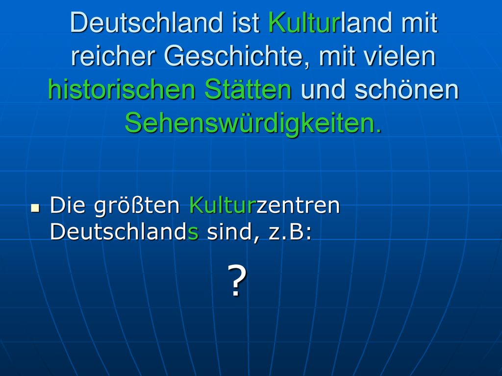 Deutschland ist Kulturland mit reicher Geschichte, mit vielen historischen Stätten und schönen Sehenswürdigkeiten.